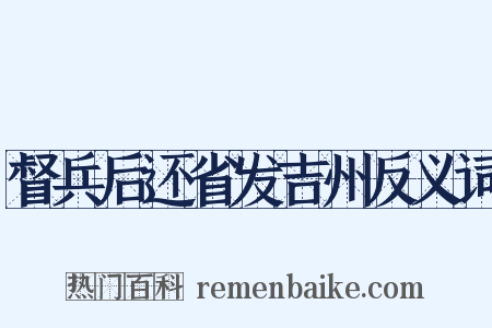 督兵后还省发吉州反义词是什么意思的图片